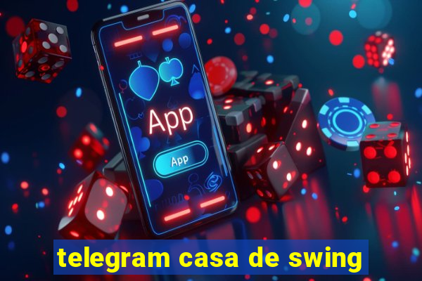 telegram casa de swing